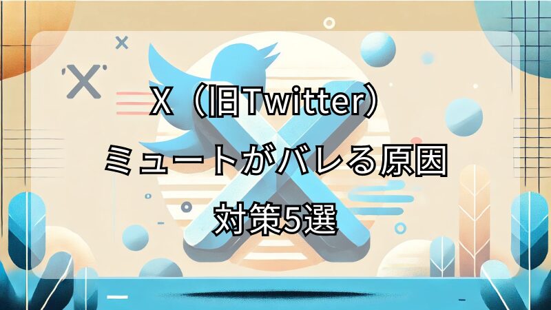X（旧Twitter）のミュートがバレる原因と対策5選！バレないようにする方法