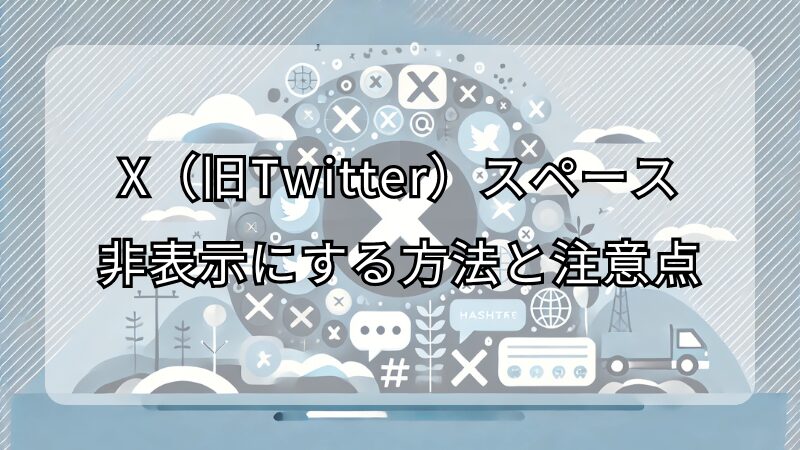 タイトル：X（旧Twitter）でスペースを非表示にする簡単な方法と注意点
