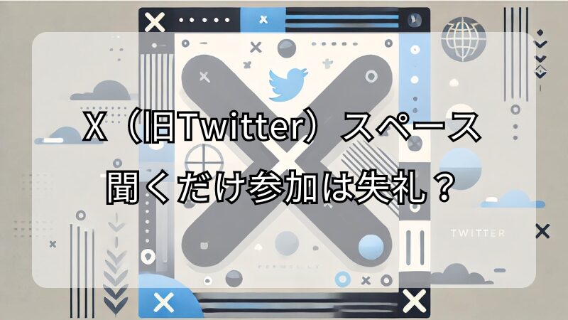 X（旧Twitter）のスペースに聞くだけ参加は失礼？正しいマナーと暗黙のルール